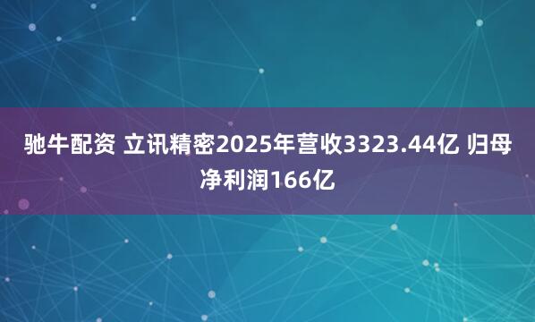 驰牛配资 立讯精密2025年营收3323.44亿 归母净利润166亿